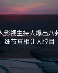 清晨人人影视主持人爆出八卦，曝光细节真相让人瞠目