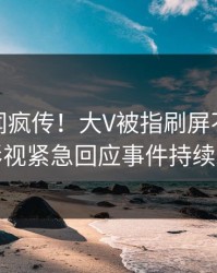 今日丑闻疯传！大V被指刷屏不断，人人影视紧急回应事件持续发酵