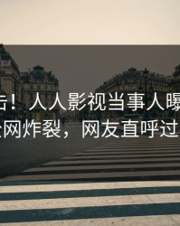 本周直击！人人影视当事人曝光丑闻，全网炸裂，网友直呼过瘾
