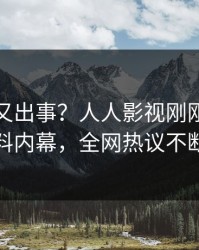 神秘人又出事？人人影视刚刚曝出爆料内幕，全网热议不断