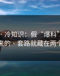 91视频 · 冷知识：假“爆料”是怎么编出来的 · 套路就藏在两个字里