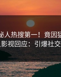 最新神秘人热搜第一！竟因猛料，人人影视回应：引爆社交圈